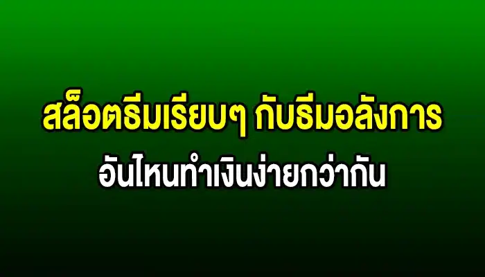 สล็อตธีมเรียบๆ กับธีมอลังการ อันไหนทำเงินง่ายกว่ากัน