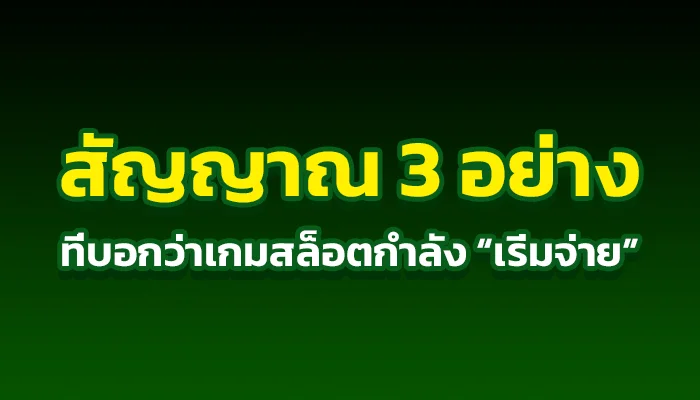 สัญญาณ 3 อย่างที่บอกว่าเกมสล็อตกำลัง “เริ่มจ่าย”