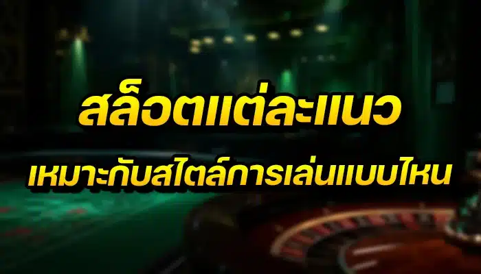 สล็อตแต่ละแนว เหมาะกับสไตล์การเล่นแบบไหน